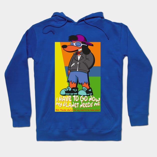 Poochie - I Have to Go Now My Planet Needs Me Hoodie by Meta Cortex